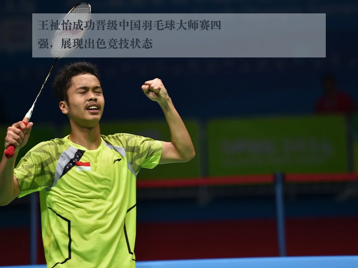 王祉怡成功晋级中国羽毛球大师赛四强，展现出色竞技状态